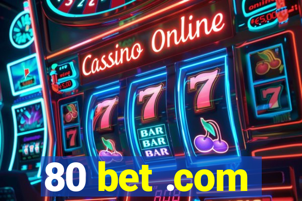 80 bet .com